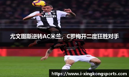 尤文图斯逆转AC米兰，C罗梅开二度狂胜对手