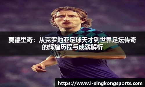 莫德里奇：从克罗地亚足球天才到世界足坛传奇的辉煌历程与成就解析